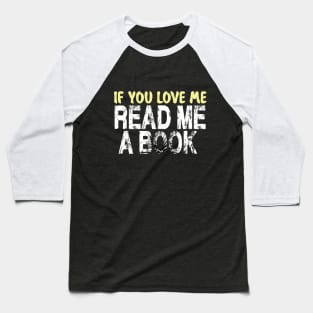 IF YOU LOVE ME READ ME A BOOK Baseball T-Shirt